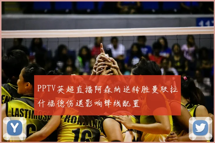 PPTV英超直播阿森纳逆转胜曼联拉什福德伤退影响锋线配置