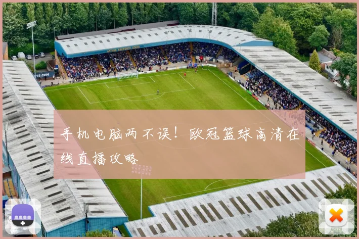 手机电脑两不误！欧冠篮球高清在线直播攻略